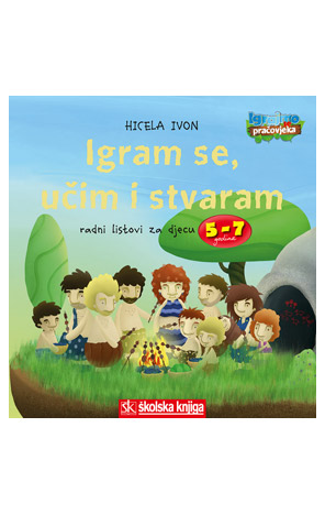 Igram se, učim i stvaram - Radni listovi za djecu od 5 do 7 godina
